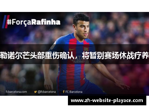 勒诺尔芒头部重伤确认，将暂别赛场休战疗养