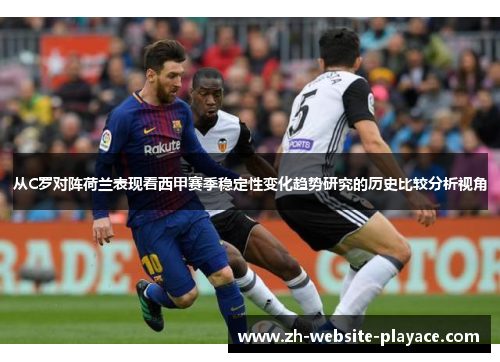 从C罗对阵荷兰表现看西甲赛季稳定性变化趋势研究的历史比较分析视角